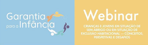 Webinar “Crianças e Jovens em situação de sem-abrigo ou em situação de exclusão habitacional — Conceitos, Perspetivas e Desafios”